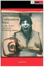 L' educazione fisica. La vita, le arti e gli amori dei Rolling Stones