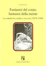 Fantasmi del corpo, fantasmi della mente. La malattia fra analisi e racconto (1870-1900)