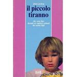 Il piccolo tiranno. Che cosa fare davanti ai capricci ostinati dei nostri figli