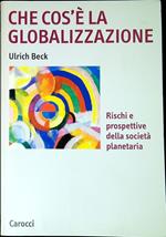 Che cos'è la globalizzazione : rischi e prospettive della società planetaria