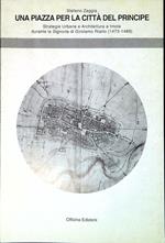 Una piazza per la città del principe : strategie urbane e architettura a Imola durante la Signoria di Girolamo Riario, 1474-1488