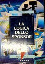 La logica dello sponsor. L'ascesa dello sponsoring : cinema, TV, arte, cultura, spettacolo