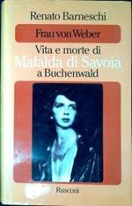 Frau Von Weber : vita e morte di Mafalda di Savoia a Buchenwald