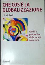 Che cos'è la globalizzazione : rischi e prospettive della società planetaria