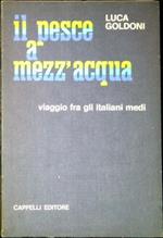 Il pesce a mezz'acqua : viaggio fra gli italiani medi