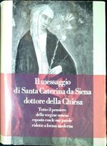 Il messaggio di Santa Caterina da Siena dottore della Chiesa : tutto il pensiero della vergine senese esposto con le sue parole ridotte a forma moderna