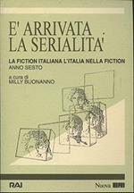 È arrivata la serialità. La fiction italiana/l'Italia nella fiction. 6° rapporto
