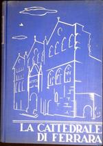 La cattedrale di Ferrara nella ricorrenza delle manifestazioni celebrative dell'VIIICentenario della cattedrale 1135-1935