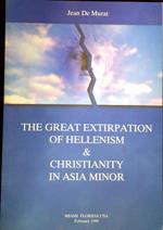 The Great Extirpation of Hellenism and Christianity in Asia Minor : The Historic and Systematic Deception of World Opinion Concerning the Hideous Christianity's Uprooting of 1922