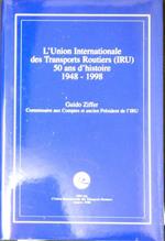 L' Union internationale des transports routiers (IRU) : 50 ans d'histoire, 1948-1998