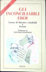 Gli inconciliabili eroi : lettere di Mazzini e Garibaldi a Petroni