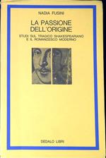 La passione dell'origine : studi sul tragico shakespeariano e il romanzesco moderno