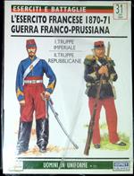 L' esercito francese 1870-71 : guerra franco-prussiana (I) : truppe imperiali. L' esercito francese 1870-71 : guerra franco-prussiana (II) : truppe repubblicane