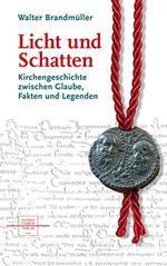 Licht und Schatten: Kirchengeschichte zwischen Glaube, Fakten und Legenden