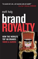 Brand Royalty: How The Worlds Top 100 Brands Thrive & Survive: How the World's Top 100 Brands Thrive and Survive