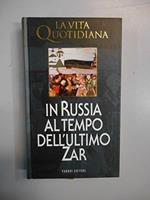 vita quotidiana in russia al tempo dell ultimo zar