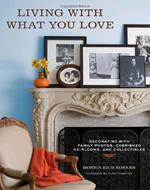 Living With What You Love: Creating Intimate Spaces With Family Photos, Cherished Heirlooms, and Collectibles