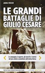 Le grandi battaglie di Giulio Cesare. Le campagne, le guerre, gli eserciti e i nemici del più celebre condottiero dell'antica Roma