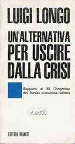 Un'Alternativa Per Uscire Dalla Crisi - Rapporto Al Xii Congresso Del Partito Comunista Italiano