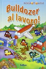 Bulldozer al lavoro! Ediz. illustrata