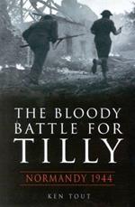 The Bloody Battle for Tilly: Normandy 1944