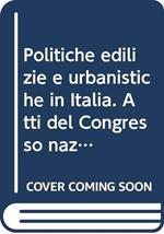 Politiche edilizie e urbanistiche in Italia. Atti del Congresso nazionale di architettura (1981): 3