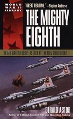 The Mighty Eighth: The Air War in Europe As Told by the Men Who Fought It