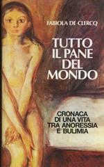 Tutto il pane del mondo. Cronaca di una vita tra anoressia e bulimia - Cartonato