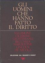 Gli Uomini Che Hanno Fatto Il Diritto: Salomone, Cicerone, Giustiniano, Beccaria, Napoleone, Lincoln, De Nicola