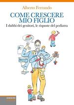 Come crescere mio figlio. I dubbi dei genitori, le risposte del pediatra