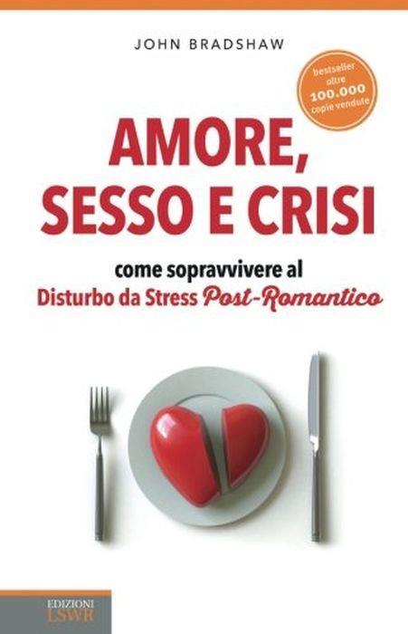 Amore, sesso e crisi. Come sopravvivere al disturbo da stress post-romantico - John Bradshaw - copertina