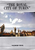 The Royal City Of Turin. Princes, Artists, And Works Of Art in The Ancient Capital Of a European Dukedom