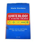 Waterloo! Il disastro italiano. L\'Italia che non funziona