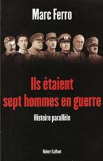 Ils étaient sept hommes en guerre. 1918-1945: histoire parallèle