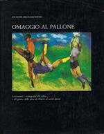 Omaggio al pallone : Letteratura e iconografia del calcio e del giuoco della sfera da Omero ai nostri giorni