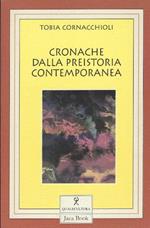 Cronache dalla preistoria contemporanea : e altri scritti