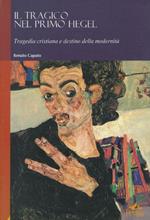 Il tragico nel primo Hegel : tragedia cristiana e destino della modernità