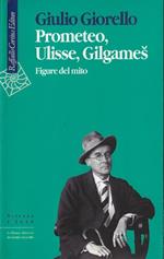 Prometeo, Ulisse, Gilgames : figure del mito