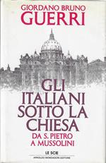 Gli italiani sotto la Chiesa. Da S. Pietro a Mussolini