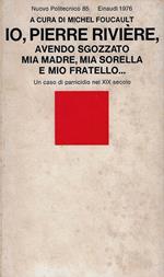 Io, Pierre Rivière, avendo sgozzato mia madre, mia sorella e mio fratello... : un caso di parricidio nel XIX secolo