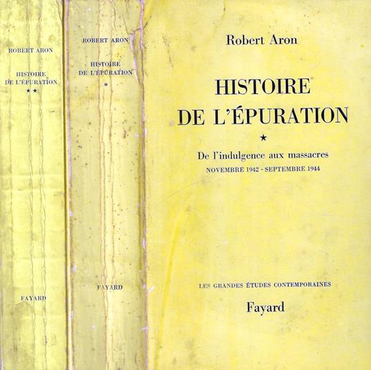 Histoire de l'épuration (2 volumi): De l'indulgence aux massacres : novembre 1942-septembre 1944 (vol. I°) - Des prisons clandestines aux tribunaux d'excreption: september 1944 -Jun 1949 (vol. 2°) - Robert Aron - copertina