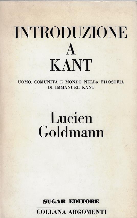 Introduzione a Kant : uomo, comunità e mondo nella filosofia di Immanuel Kant - Lucien Goldmann - copertina