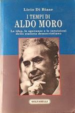 I tempi di Aldo Moro. Le idee, le speranze e le intuizioni dello statista democristiano