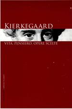 Kierkegaard. Vita, pensiero, opere scelte