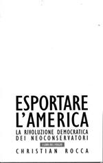 Esportare l'america. La rivoluzione democratica dei neoconservatori