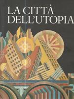 La città dell'utopia. Dalla città ideale alla città del Terzo Millennio