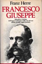 Francesco Giuseppe. Splendore e declino dell’ impero asburgico nella vita del suo ultimo grande rappresentante