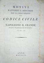 Motivi, Rapporti e Discorsi per la discussione del Codice Civile di Napoleone il Grande. Parte 2° del Vol. 3°