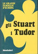 Le Grandi Famiglie D'Europa. Gli Stuart I Tudor