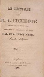 Le lettere di M. T. Cicerone, disposte per ordine dei tempi. Vol. I